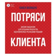 бесплатно читать книгу Потряси клиента. Дизайн-мышление для создания продуктов, вдохновленных реальными людьми автора Павел Волощук