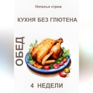 бесплатно читать книгу Кухня без глютена: Обед 4 недели автора Наталья Стриж