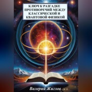 бесплатно читать книгу Ключ к разгадке противоречий между классической и квантовой физикой автора Валерий Жиглов