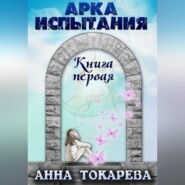 бесплатно читать книгу АРКА ИСПЫТАНИЯ автора Анна Токарева