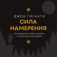 бесплатно читать книгу Сила намерения. Как перестать стоять на месте и начать достигать целей автора Джон Гиганти