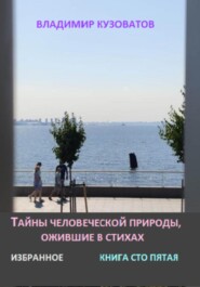 бесплатно читать книгу Тайны человеческой природы, ожившие в стихах. Избранное. Книга сто пятая автора Владимир Кузоватов