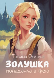 бесплатно читать книгу Золушка, попаданка в фею автора Татьяна Охитина