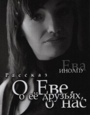 бесплатно читать книгу О Еве, о ее друзьях, о нас автора Ева Инолпу