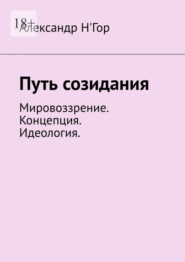 бесплатно читать книгу Путь созидания. Мировоззрение. Концепция. Идеология. автора Александр Н'Гор