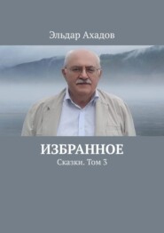 бесплатно читать книгу Избранное. Сказки. Том 3 автора Эльдар Ахадов