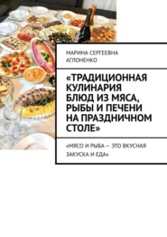 бесплатно читать книгу «Традиционная кулинария блюд из мяса, рыбы и печени на праздничном столе». «Мясо и рыба – это вкусная закуска и еда» автора Марина Аглоненко