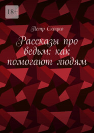 бесплатно читать книгу Рассказы про ведьм: как помогают людям автора Петр Скоцко