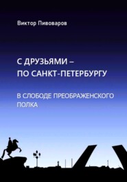 бесплатно читать книгу С друзьями по Санкт-Петербургу. В слободе Преображенского полка автора Пивоваров Виктор