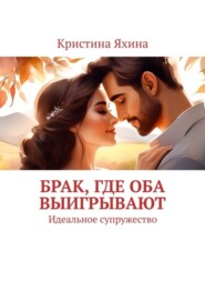 бесплатно читать книгу Брак, где оба выигрывают. Идеальное супружество автора Кристина Яхина