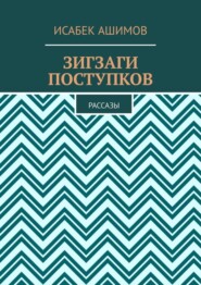 бесплатно читать книгу Зигзаги поступков. Рассазы автора Исабек Ашимов