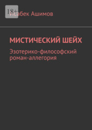 бесплатно читать книгу Мистический шейх. Эзотерико-философский роман-аллегория автора Исабек Ашимов