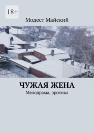 бесплатно читать книгу Чужая жена. Мелодрама, эротика автора Модест Майский