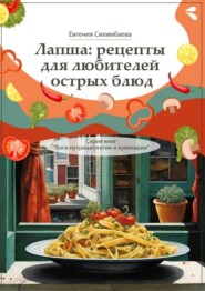 бесплатно читать книгу Лапша: рецепты для любителей острых блюд. Серия книг «Боги нутрициологии и кулинарии» автора Евгения Сихимбаева