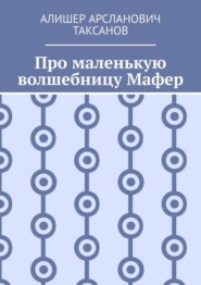 бесплатно читать книгу Про маленькую волшебницу Мафер автора Алишер Таксанов