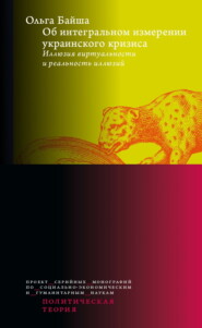 бесплатно читать книгу Об интегральном измерении украинского кризиса. Иллюзия виртуальности и реальность иллюзий автора Ольга Байша