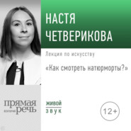 бесплатно читать книгу Лекция «Как смотреть натюрморты?» автора Настя Четверикова