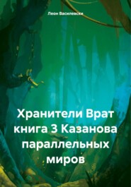 бесплатно читать книгу Хранители Врат книга 3 Казанова параллельных миров автора Леон Василевски