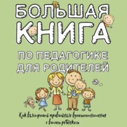 бесплатно читать книгу Большая книга по педагогике для родителей. Как выстроить правильные взаимоотношения с вашим ребенком автора Симон Соловейчик