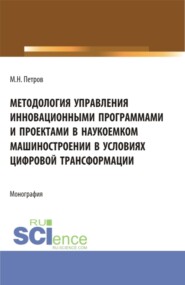 бесплатно читать книгу Методология управления инновационными программами и проектами в наукоемком машиностроении в условиях цифровой трансформации. (Бакалавриат, Магистратура). Монография. автора Михаил Петров