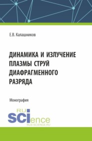 бесплатно читать книгу Динамика и излучение плазмы струй диафрагменного разряда. (Аспирантура, Магистратура). Монография. автора Евгений Калашников