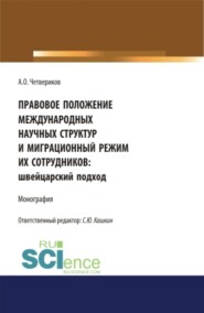 бесплатно читать книгу Правовое положение международных научных структур и миграционный режим их сотрудников: швейцарский подход. (Аспирантура, Бакалавриат, Магистратура). Монография. автора Артем Четвериков