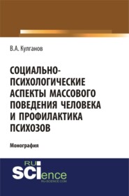 бесплатно читать книгу Социально-психологические аспекты массового поведения человека и профилактика психозов. (Аспирантура, Бакалавриат). Монография. автора Владимир Кулганов