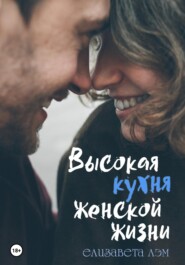 бесплатно читать книгу Высокая кухня женской жизни автора Елизавета Лэм