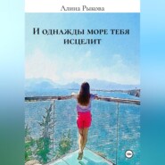 бесплатно читать книгу И однажды море тебя исцелит автора Алина Рыкова