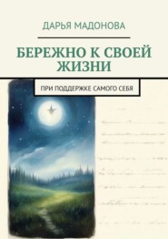 бесплатно читать книгу Бережно к своей жизни. При поддержке самого себя автора Дарья Мадонова