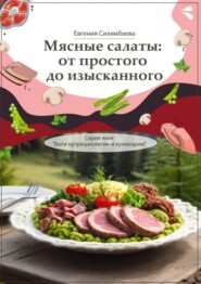 бесплатно читать книгу Мясные салаты: от простого до изысканного. Серия книг «Боги нутрициологии и кулинарии» автора Евгения Сихимбаева