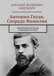 бесплатно читать книгу Антонио Гауди. Саграда Фамилия. Маленькие рассказы о большом успехе автора Николай Надеждин