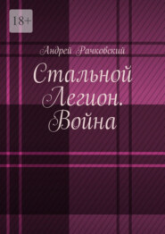 бесплатно читать книгу Стальной Легион. Война автора Андрей Рачковский