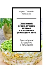 бесплатно читать книгу Любимый вечер лучших закусок и салатиков уходящего лета. Лучший ужин из закусок и салатиков автора Марина Аглоненко