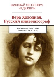 бесплатно читать книгу Вера Холодная. Русский кинематограф. Маленькие рассказы о большом успехе автора Николай Надеждин