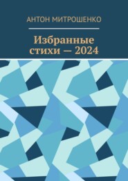 бесплатно читать книгу Избранные стихи – 2024 автора Антон Митрошенко