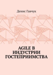 бесплатно читать книгу Agile в индустрии гостеприимства автора Денис Гавчук