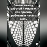 бесплатно читать книгу Баланс между работой и жизнью, как бросить работать и начать жить автора Владислав Безсмертный