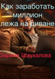 бесплатно читать книгу Как заработать миллион лежа на диване автора Зарина Шаухалова