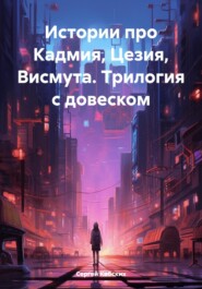 бесплатно читать книгу Истории про Кадмия, Цезия, Висмута. Трилогия c довеском автора Сергей Кабских