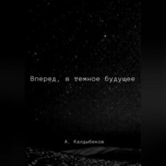 бесплатно читать книгу Вперед, в темное будущее автора Аблай Калдыбеков