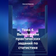 бесплатно читать книгу Тема 6. Выполнение практических заданий по статистике автора Николай Морозов