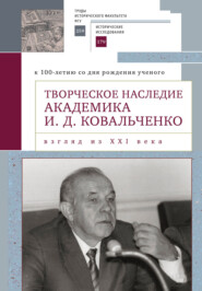 бесплатно читать книгу Творческое наследие академика И. Д. Ковальченко. Взгляд из XXI века (к 100-летию со дня рождения ученого). Материалы международной научной конференции VII Научные чтения памяти академика И. Д. Ковальч автора  Сборник статей