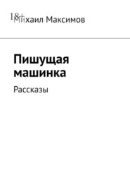 бесплатно читать книгу Пишущая машинка. Рассказы автора Михаил Максимов