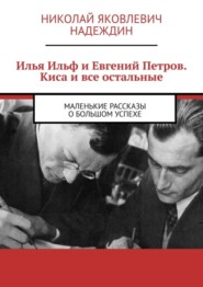 бесплатно читать книгу Илья Ильф и Евгений Петров. Киса и все остальные. Маленькие рассказы о большом успехе автора Николай Надеждин