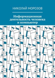 бесплатно читать книгу Информационная деятельность человека и компьютер автора Николай Морозов