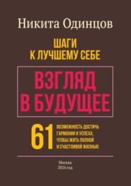 бесплатно читать книгу Взгляд в будущее: шаги к лучшему себе. 61 возможность достичь гармонии и успеха, чтобы жить полной и счастливой жизнью автора Никита Одинцов