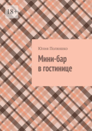 бесплатно читать книгу Мини-бар в гостинице автора Юлия Полюшко