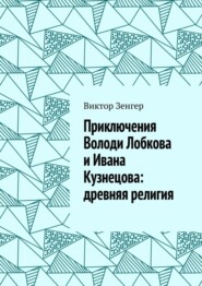 бесплатно читать книгу Приключения Володи Лобкова и Ивана Кузнецова: древняя религия автора Виктор Зенгер