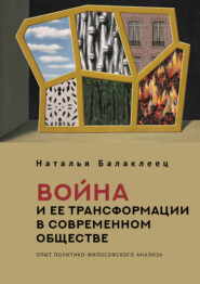 бесплатно читать книгу Война и ее трансформации в современном обществе. Опыт политико-философского анализа автора Наталья Балаклеец